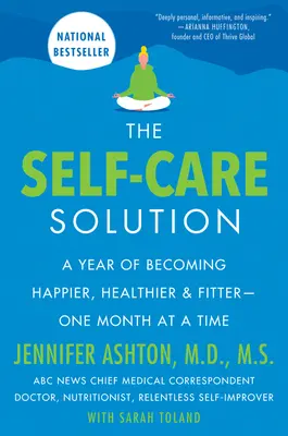 La solución del autocuidado: Un año para ser más feliz, estar más sano y en forma, un mes cada vez - The Self-Care Solution: A Year of Becoming Happier, Healthier, and Fitter--One Month at a Time