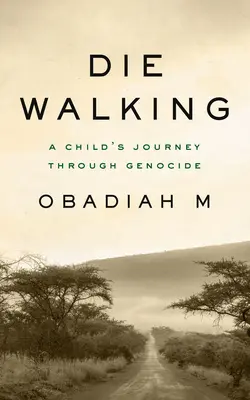 Morir caminando: El viaje de un niño a través del genocidio - Die Walking: A Child's Journey Through Genocide