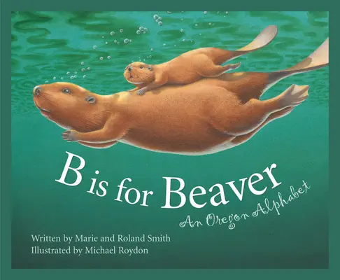 B de Beaver: Un abecedario de Oregón - B Is for Beaver: An Oregon Alphabet