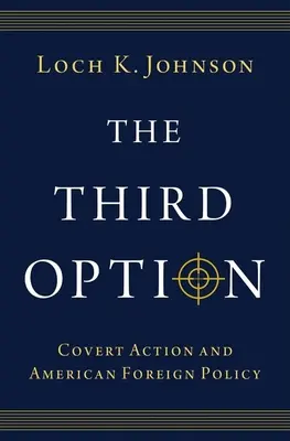 La tercera opción: La acción encubierta y la política exterior estadounidense - The Third Option: Covert Action and American Foreign Policy