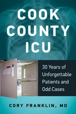 La UCI del condado de Cook: 30 años de pacientes inolvidables y casos extraños - Cook County ICU: 30 Years of Unforgettable Patients and Odd Cases