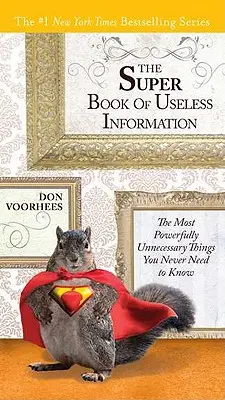 El superlibro de la información inútil: Las cosas más poderosamente innecesarias que nunca necesitará saber - The Super Book of Useless Information: The Most Powerfully Unnecessary Things You Never Need to Know
