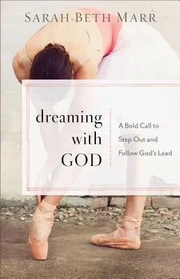 Soñar con Dios: Una audaz llamada a salir y seguir la guía de Dios - Dreaming with God: A Bold Call to Step Out and Follow God's Lead