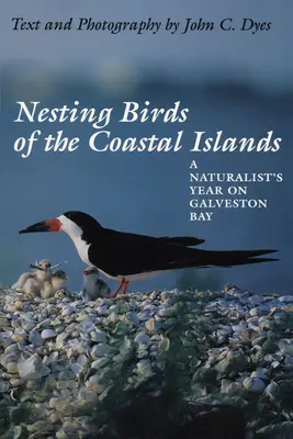 Aves nidificantes de las islas costeras: El año de un naturalista en la bahía de Galveston - Nesting Birds of the Coastal Islands: A Naturalist's Year on Galveston Bay