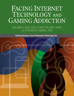 Enfrentarse a la tecnología de Internet y a la adicción a los juegos: Un camino suave para iniciar la recuperación de la adicción a Internet y a los videojuegos - Facing Internet Technology and Gaming Addiction: A Gentle Path to Beginning Recovery from Internet and Video Game Addiction