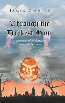 A través de la hora más oscura: Un testimonio del poder liberador del amor de Dios - Through the Darkest Hour: A Testimony of the Delivering Power of God's Love