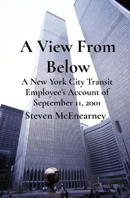 Una vista desde abajo: Relato de un empleado de tránsito de Nueva York sobre el 11 de septiembre de 2001 - A View From Below: A New York City Transit Employee's Account of September 11, 2001