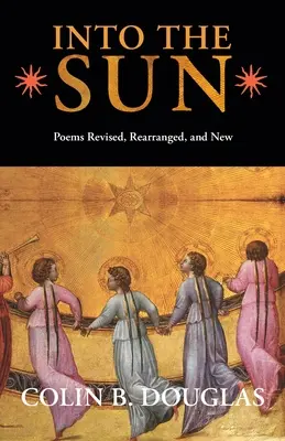 Hacia el sol: Poemas revisados, reordenados y nuevos - Into the Sun: Poems Revised, Rearranged, and New