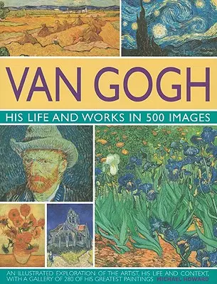 Van Gogh: Su vida y su obra en 500 imágenes - Van Gogh: His Life and Works in 500 Images