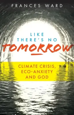 Como si no hubiera mañana: Crisis climática, ansiedad ecológica y Dios - Like There's No Tomorrow: Climate Crisis, Eco-Anxiety and God