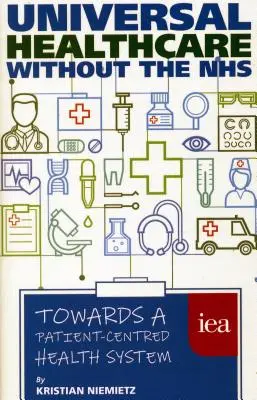 Sanidad universal sin el SNS: Hacia un sistema sanitario centrado en el paciente - Universal Healthcare Without the Nhs: Towards a Patient-Centred Health System