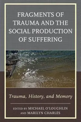 Fragmentos de trauma y producción social del sufrimiento: Trauma, historia y memoria - Fragments of Trauma and the Social Production of Suffering: Trauma, History, and Memory