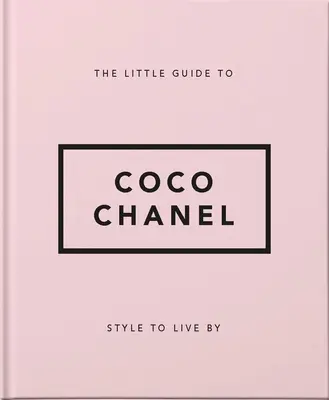 La pequeña guía de Coco Chanel: Estilo para vivir - The Little Guide to Coco Chanel: Style to Live by