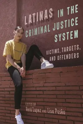 Latinas en el sistema de justicia penal: Víctimas, objetivos y delincuentes - Latinas in the Criminal Justice System: Victims, Targets, and Offenders