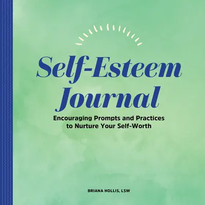 Diario de autoestima: Diario de autoestima para adultos jóvenes: sugerencias y prácticas para crear hábitos saludables y cuidar de ti mismo - Self-Esteem Journal: Encouraging Prompts and Practices to Nurture Your Self-Worth