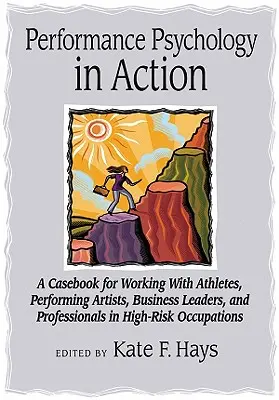 Psicología del rendimiento en acción: A Casebook for Working with Athletes, Performing Artists, Business Leaders, and Professionals in High-Risk Occupatio. - Performance Psychology in Action: A Casebook for Working with Athletes, Performing Artists, Business Leaders, and Professionals in High-Risk Occupatio