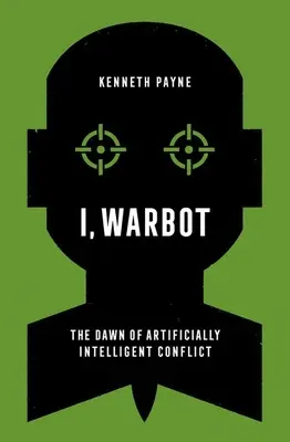 Yo, Warbot: El amanecer del conflicto artificialmente inteligente - I, Warbot: The Dawn of Artificially Intelligent Conflict