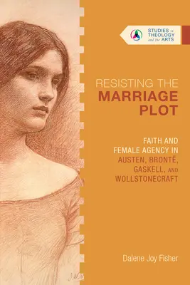 Resisting the Marriage Plot: Faith and Female Agency in Austen, Bront, Gaskell, and Wollstonecraft (Resistiendo a la trama matrimonial: fe y agencia femenina en Austen, Bront, Gaskell y Wollstonecraft) - Resisting the Marriage Plot: Faith and Female Agency in Austen, Bront, Gaskell, and Wollstonecraft