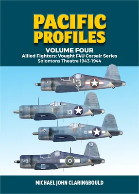 Pacific Profiles Volume Four: Cazas Aliados: Vought F4u Corsair Series Solomons Theatre 1943-1944 - Pacific Profiles Volume Four: Allied Fighters: Vought F4u Corsair Series Solomons Theatre 1943-1944