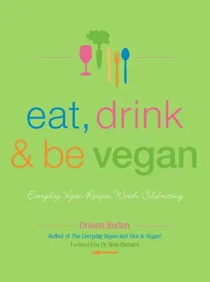 Comer, beber y ser vegano: Recetas veganas cotidianas dignas de celebración - Eat, Drink & Be Vegan: Everyday Vegan Recipes Worth Celebrating