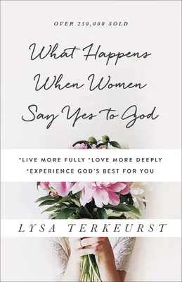 Lo que sucede cuando las mujeres dicen sí a Dios: *Vive más plenamente *Ama más profundamente *Experimenta lo mejor de Dios para ti - What Happens When Women Say Yes to God: *Live More Fully *Love More Deeply *Experience God's Best for You