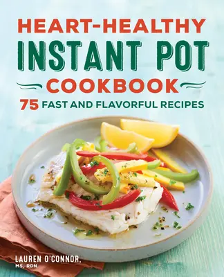 Libro de cocina instantánea cardiosaludable: 75 recetas rápidas y sabrosas - Heart-Healthy Instant Pot Cookbook: 75 Fast and Flavorful Recipes