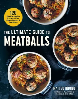 La guía definitiva de las albóndigas: 100 deliciosas recetas, guarniciones y salsas - The Ultimate Guide to Meatballs: 100 Mouthwatering Recipes, Sides, Sauces & Garnishes