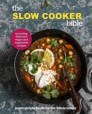 La Biblia de la olla de cocción lenta: festines súper sencillos para toda la familia, con deliciosas recetas veganas y vegetarianas - Slow Cooker Bible - Super Simple Feasts for the Whole Family, Including Delicious Vegan and Vegetarian Recipes