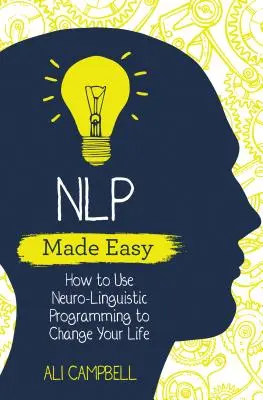 PNL Fácil - Cómo utilizar la programación neurolingüística para cambiar su vida - NLP Made Easy - How to Use Neuro-Linguistic Programming to Change Your Life