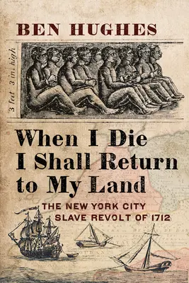 Cuando muera, volveré a mi tierra: La revuelta de los esclavos neoyorquinos de 1712 - When I Die, I Shall Return to My Own Land: The New York City Slave Revolt of 1712