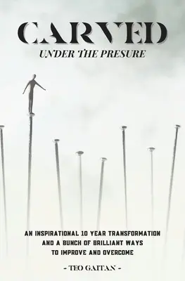 Esculpido bajo la presión: Una verdadera historia inspiradora Cómo puedes sanar y ser genuinamente feliz hoy - Carved Under the Pressure: A True Inspirational Story How You Can Heal and Be Genuinely Happy Today