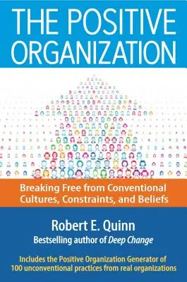 La organización positiva: Liberarse de culturas, limitaciones y creencias convencionales - The Positive Organization: Breaking Free from Conventional Cultures, Constraints, and Beliefs