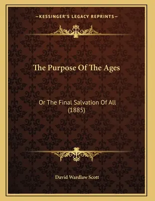 El Propósito De Los Siglos: O La Salvación Final De Todos (1885) - The Purpose Of The Ages: Or The Final Salvation Of All (1885)