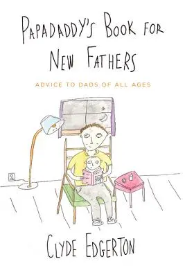 Papadaddy's Book for New Fathers: Consejos para padres de todas las edades - Papadaddy's Book for New Fathers: Advice to Dads of All Ages