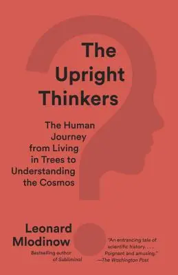 Los pensadores erguidos: El viaje humano desde la vida en los árboles hasta la comprensión del cosmos - The Upright Thinkers: The Human Journey from Living in Trees to Understanding the Cosmos