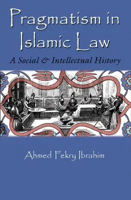 El pragmatismo en la ley islámica: Historia social e intelectual - Pragmatism in Islamic Law: A Social and Intellectual History