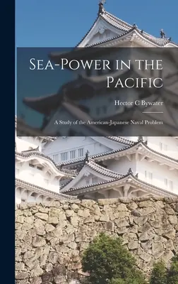 Sea-power in the Pacific: a Study of the American-Japanese Naval Problem (El poder marítimo en el Pacífico: estudio del problema naval americano-japonés) - Sea-power in the Pacific: a Study of the American-Japanese Naval Problem