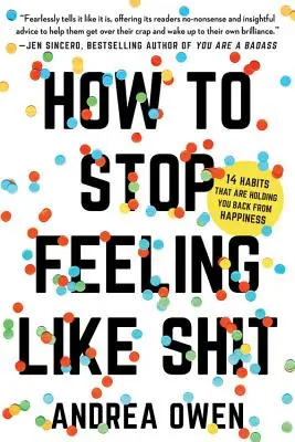 Cómo dejar de sentirte como una mierda: 14 hábitos que te impiden ser feliz - How to Stop Feeling Like Sh*t: 14 Habits That Are Holding You Back from Happiness