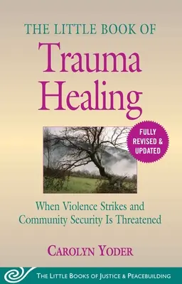 El pequeño libro de la curación del trauma: Revisado y actualizado: Cuando la violencia golpea y la seguridad de la comunidad se ve amenazada - The Little Book of Trauma Healing: Revised & Updated: When Violence Strikes and Community Security Is Threatened