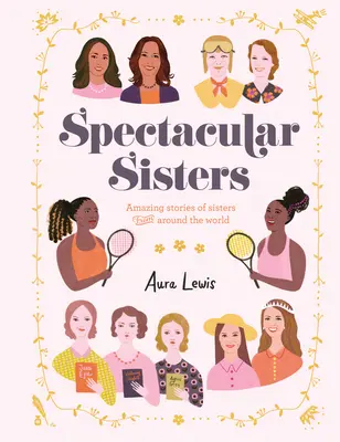 Hermanas espectaculares: Historias asombrosas de hermanas de todo el mundo - Spectacular Sisters: Amazing Stories of Sisters from Around the World