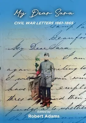 Mi querida Sara Cartas de la Guerra Civil 1861-1865 - My Dear Sara Civil War Letters 1861-1865