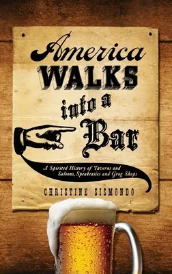 America Walks Into a Bar: A Spirited History of Taverns and Saloons, Speakeasies and Grog Shops (América entra en un bar: una animada historia de tabernas y salones, bares clandestinos y tiendas de bebidas alcohólicas) - America Walks Into a Bar: A Spirited History of Taverns and Saloons, Speakeasies and Grog Shops