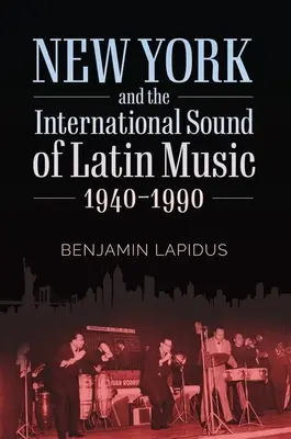 Nueva York y el sonido internacional de la música latina, 1940-1990 - New York and the International Sound of Latin Music, 1940-1990