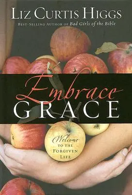 Abraza la gracia: Bienvenido a la vida perdonada - Embrace Grace: Welcome to the Forgiven Life