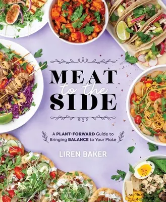 Carne a un lado: Una guía vegetal para equilibrar tu plato - Meat to the Side: A Plant-Forward Guide to Bringing Balance to Your Plate