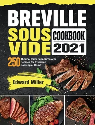 Breville Sous Vide Cookbook 2021: 250 recetas con termostato de inmersión para una cocina de precisión en casa - Breville Sous Vide Cookbook 2021: 250 Thermal Immersion Circulator Recipes for Precision Cooking at Home