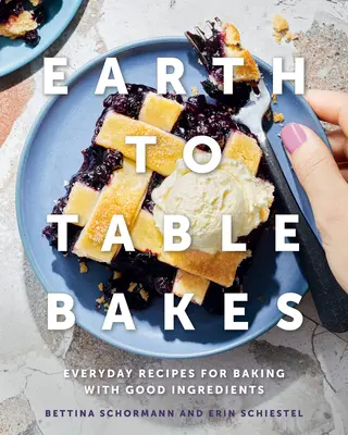 Earth to Table Bakes: Recetas cotidianas para hornear con buenos ingredientes - Earth to Table Bakes: Everyday Recipes for Baking with Good Ingredients