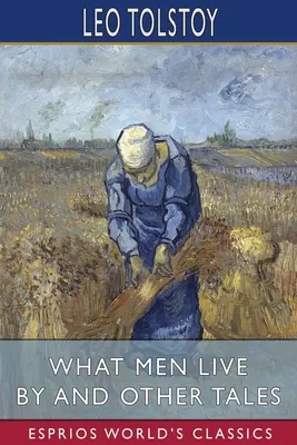 De qué viven los hombres y otros cuentos (Esprios Clásicos) - What Men Live By and Other Tales (Esprios Classics)