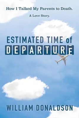 Hora estimada de salida: Cómo hablé con mis padres hasta la muerte; una historia de amor - Estimated Time of Departure: How I Talked My Parents to Death; A Love Story