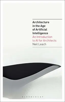 Arquitectura en la era de la inteligencia artificial: Una introducción a la IA para arquitectos - Architecture in the Age of Artificial Intelligence: An Introduction to AI for Architects